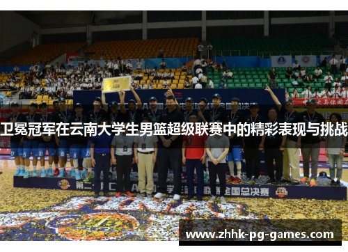 卫冕冠军在云南大学生男篮超级联赛中的精彩表现与挑战