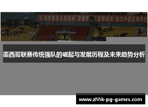 墨西哥联赛传统强队的崛起与发展历程及未来趋势分析