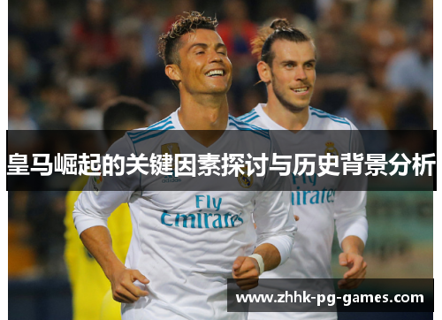 皇马崛起的关键因素探讨与历史背景分析