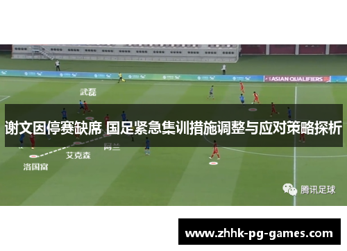 谢文因停赛缺席 国足紧急集训措施调整与应对策略探析