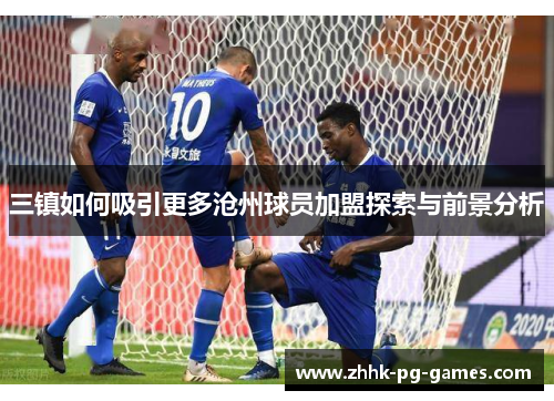 三镇如何吸引更多沧州球员加盟探索与前景分析