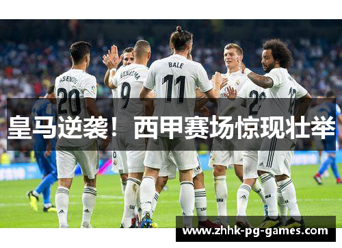 皇马逆袭！西甲赛场惊现壮举