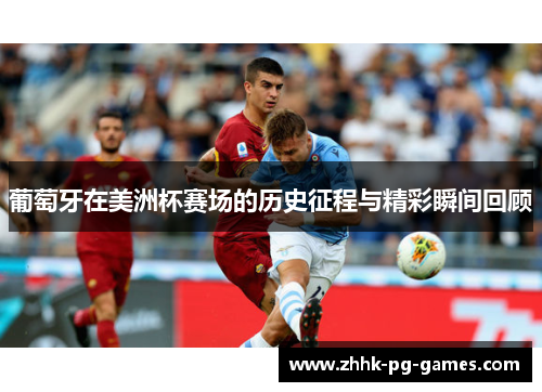葡萄牙在美洲杯赛场的历史征程与精彩瞬间回顾